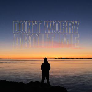 don't worry about me