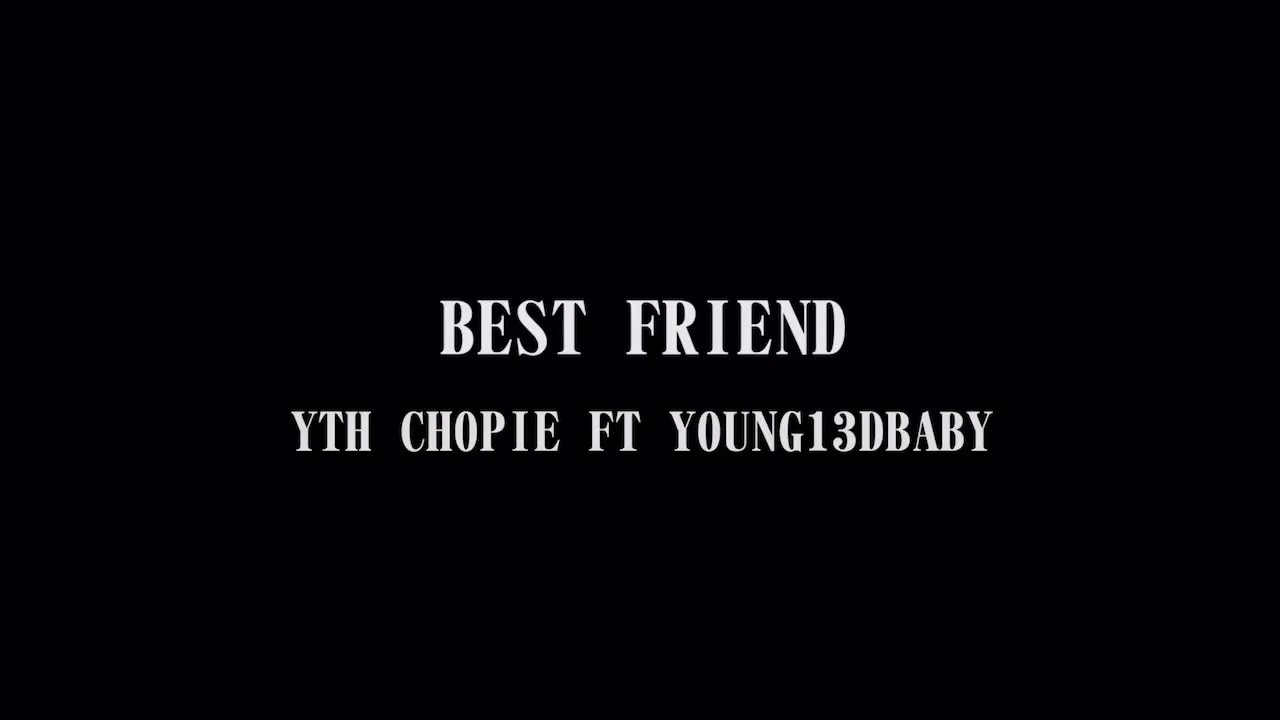 best friend yth chopie-高清mv在线看-qq音乐-千万正版音乐海量无损