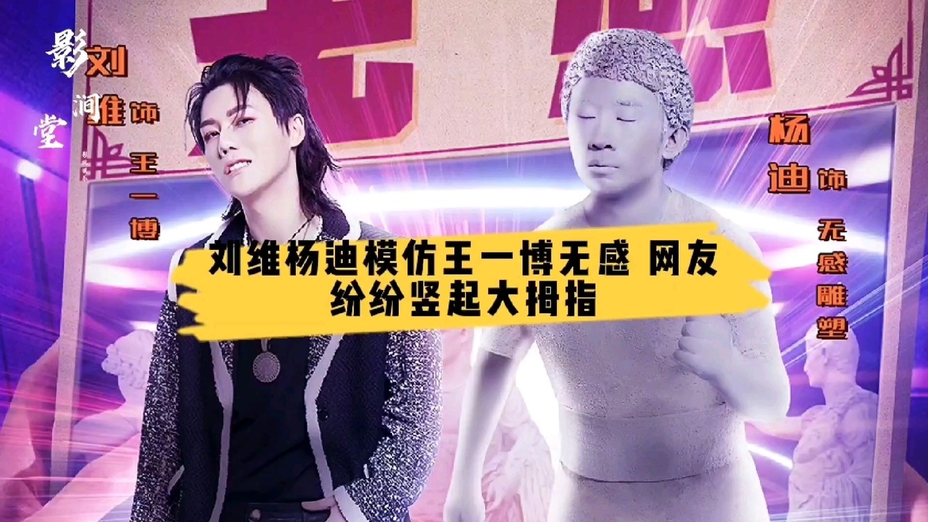 刘维杨迪模仿王一博无感,网友纷纷竖起大拇指