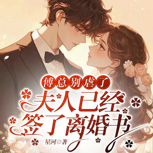傅总，别虐了，夫人已经签了离婚书|先婚后爱|豪门甜虐