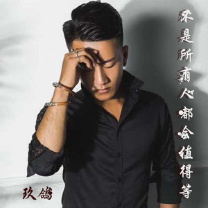 歌词复制不是所有人都会值得等 玖鸽词:李凤娥曲:一只舟编曲:一只舟