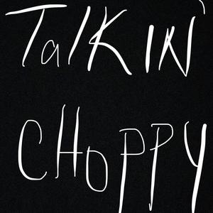 talkin choppy(explicit)