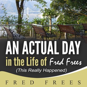 an actual day in the life of fred frees(this really happened)