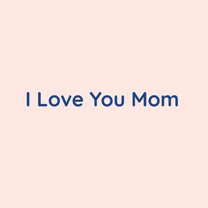 i love you mom - songlorious - qq音樂-千萬正版音樂海量無損曲庫