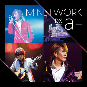 TM NETWORK (ティーエム・ネットワーク)_LIVE HISTORIA DX ～ a 