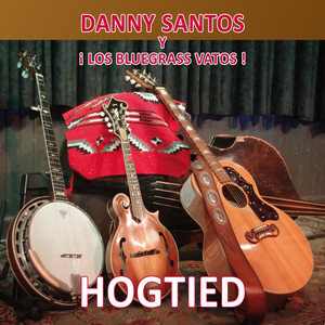 hogtied - danny santos y los bluegrass vatos - qq音樂-千萬正版